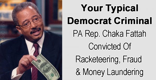 Ultra Corrupt PA Democrat Congressman Chaka Fattah Convicted Of Racketeering, Fraud and Money Laundering