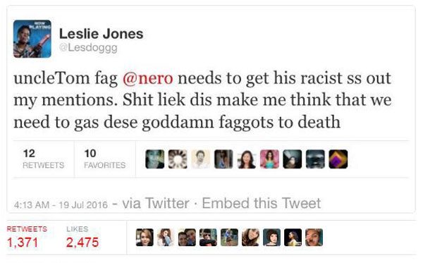 Leslie Jones Hate Speech Tweet - "uncleTom fag @nero needs to get his racist ss out my mentions. Shit liek did make me think that we need to gas d3ese goddamn faggots to death"