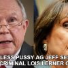 ATTORNEY GENERAL JEFF SESSIONS IS A WORTHLESS PUSSY TRAITOR FOR LETTING IRS CRIMINAL LOIS LERNER OFF HOOK
